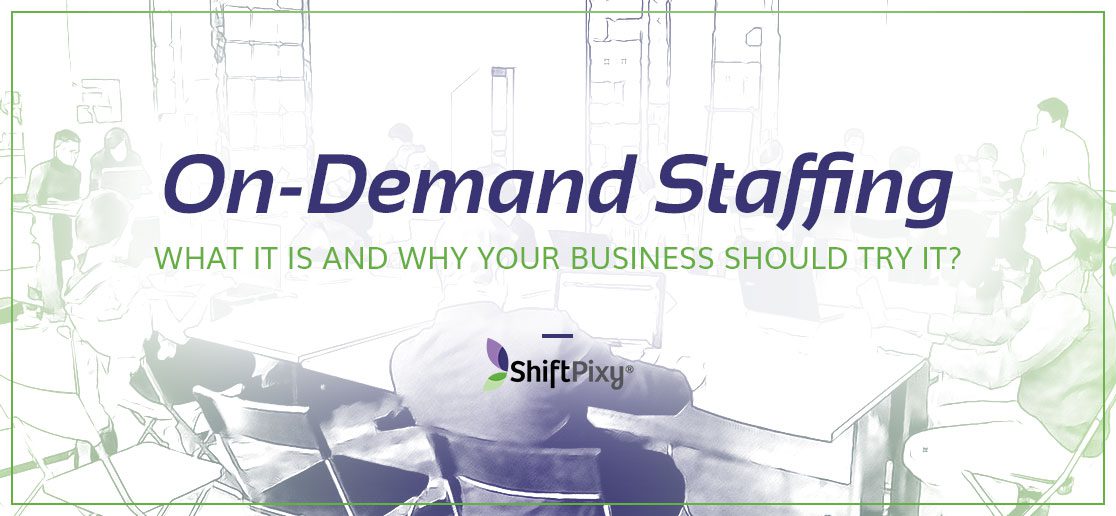 On-demand Staffing – What It Is and Why Your Business Should Try It